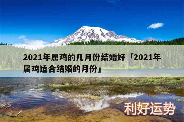 2024年属鸡的几月份结婚好及2024年属鸡适合结婚的月份