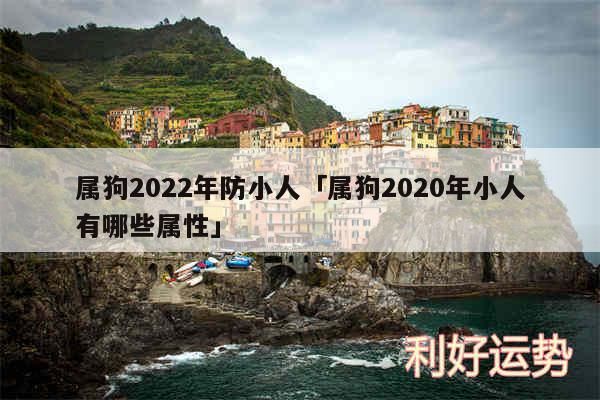 属狗2024年防小人及属狗2020年小人有哪些属性