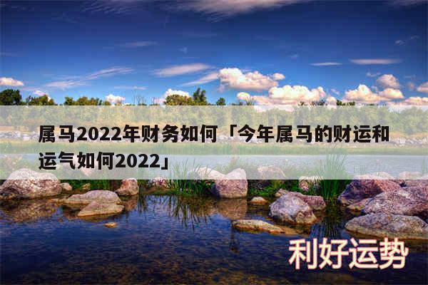 属马2024年财务如何及今年属马的财运和运气如何2024