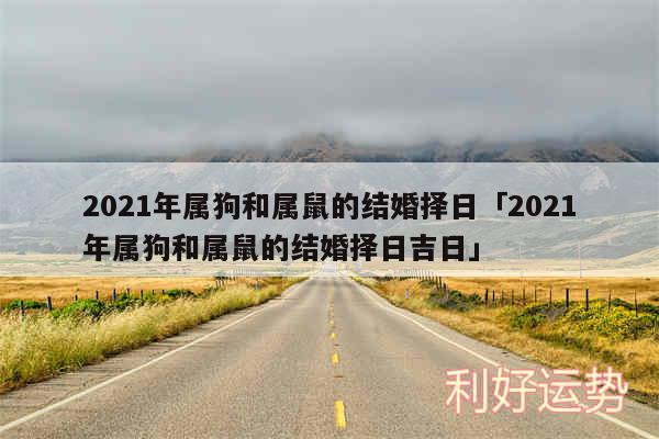 2024年属狗和属鼠的结婚择日及2024年属狗和属鼠的结婚择日吉日