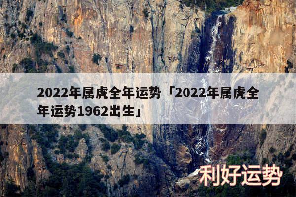 2024年属虎全年运势及2024年属虎全年运势1962出生