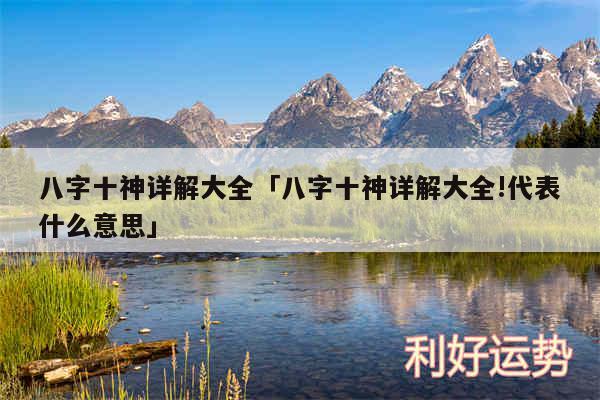 八字十神详解大全及八字十神详解大全!代表什么意思