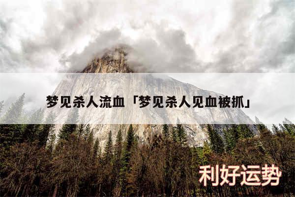 梦见杀人流血及梦见杀人见血被抓