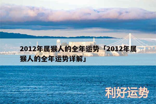 2012年属猴人的全年运势及2012年属猴人的全年运势详解