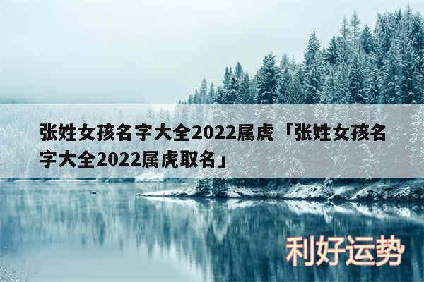 张姓女孩名字大全2024属虎及张姓女孩名字大全2024属虎取名