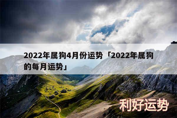 2024年属狗4月份运势及2024年属狗的每月运势