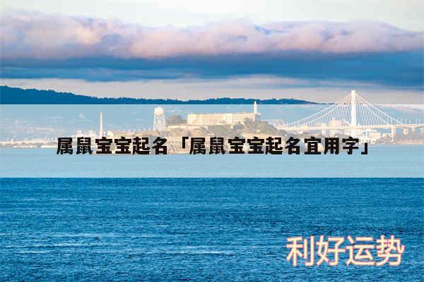 属鼠宝宝起名及属鼠宝宝起名宜用字