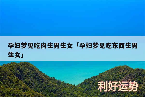 孕妇梦见吃肉生男生女及孕妇梦见吃东西生男生女