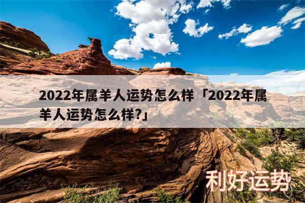 2024年属羊人运势怎么样及2024年属羊人运势怎么样?