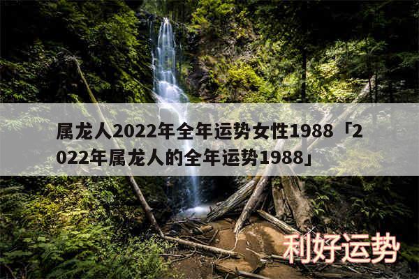 属龙人2024年全年运势女性1988及2024年属龙人的全年运势1988