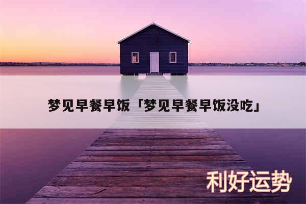 梦见早餐早饭及梦见早餐早饭没吃