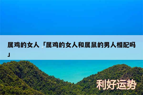 属鸡的女人及属鸡的女人和属鼠的男人相配吗