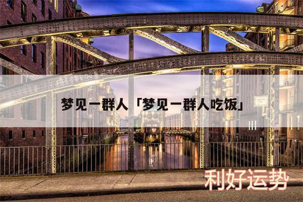 梦见一群人及梦见一群人吃饭