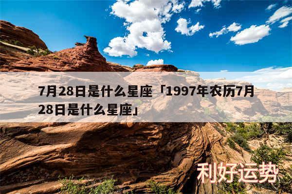 7月28日是什么星座及1997年农历7月28日是什么星座