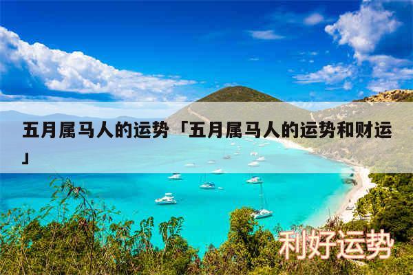 五月属马人的运势及五月属马人的运势和财运