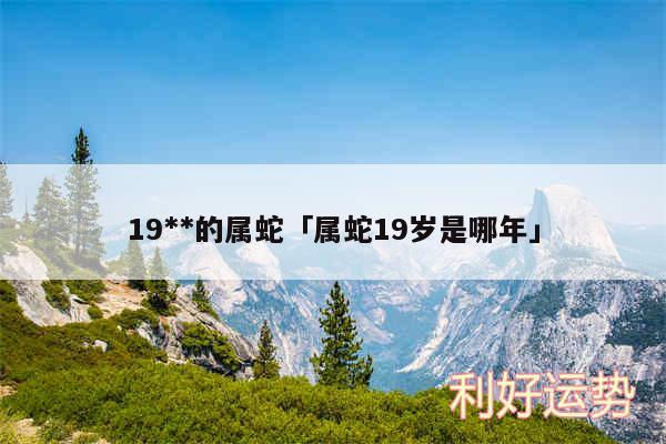 19**的属蛇及属蛇19岁是哪年