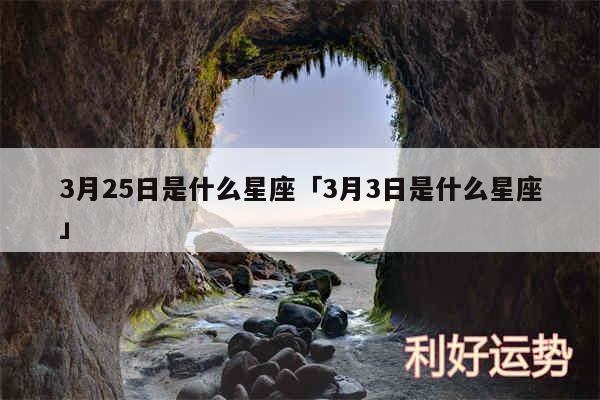 3月25日是什么星座及3月3日是什么星座