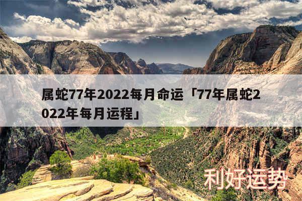 属蛇77年2024每月命运及77年属蛇2024年每月运程