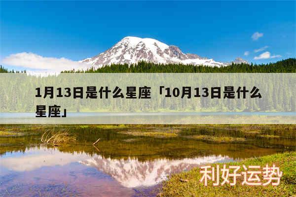 1月13日是什么星座及10月13日是什么星座