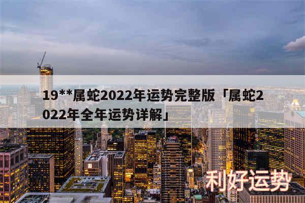 19**属蛇2024年运势完整版及属蛇2024年全年运势详解