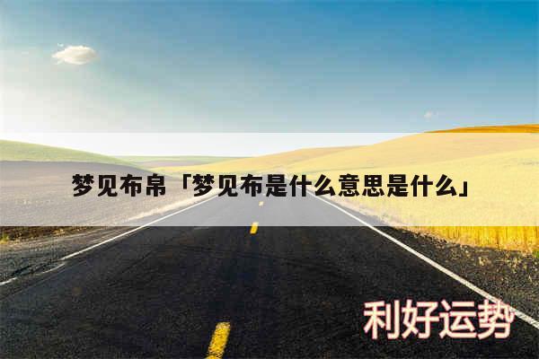 梦见布帛及梦见布是什么意思是什么