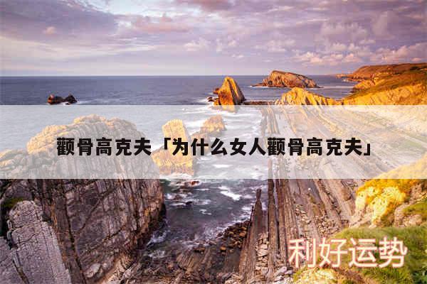 颧骨高克夫及为什么女人颧骨高克夫