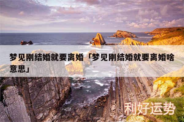 梦见刚结婚就要离婚及梦见刚结婚就要离婚啥意思