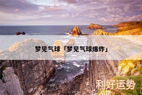 梦见气球及梦见气球爆炸