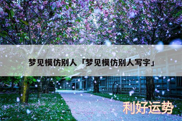 梦见模仿别人及梦见模仿别人写字