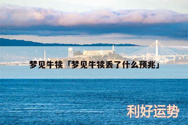 梦见牛犊及梦见牛犊丢了什么预兆