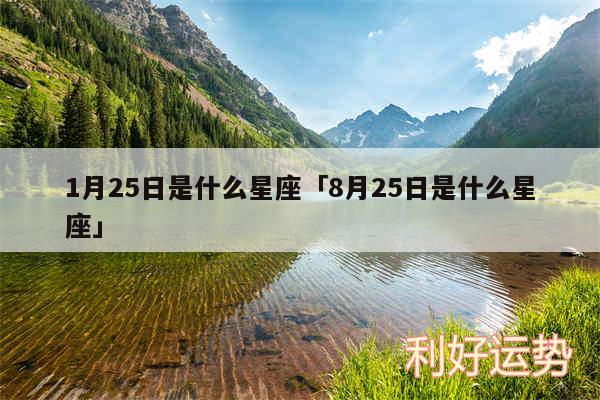 1月25日是什么星座及8月25日是什么星座