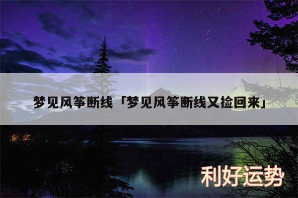 梦见风筝断线及梦见风筝断线又捡回来