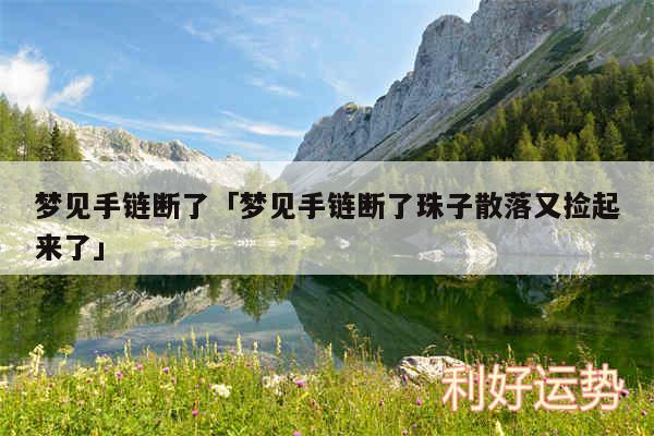 梦见手链断了及梦见手链断了珠子散落又捡起来了
