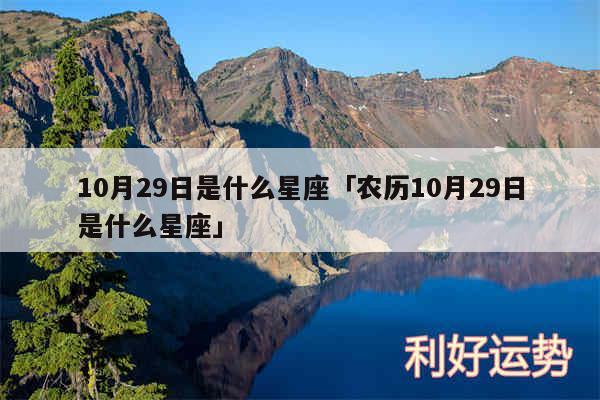 10月29日是什么星座及农历10月29日是什么星座