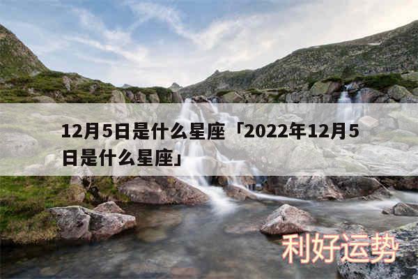 12月5日是什么星座及2024年12月5日是什么星座