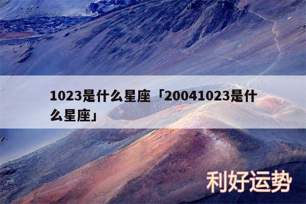 1023是什么星座及20041023是什么星座