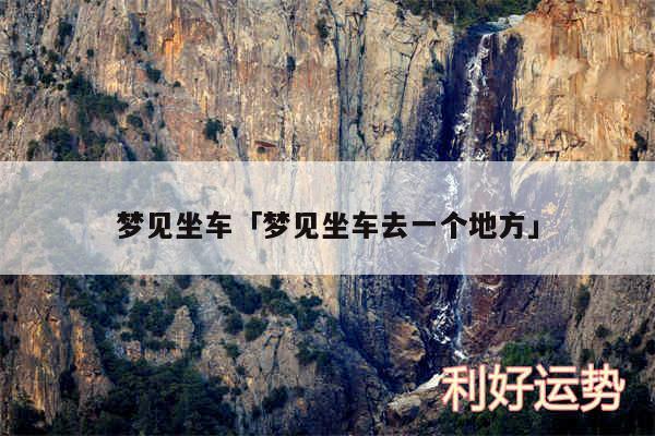 梦见坐车及梦见坐车去一个地方