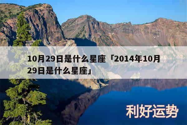 10月29日是什么星座及2014年10月29日是什么星座