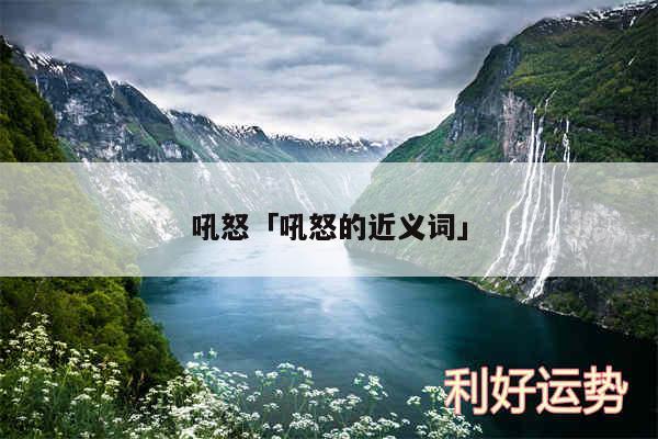 吼怒及吼怒的近义词