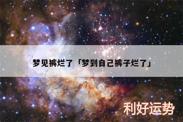 梦见裤烂了及梦到自己裤子烂了