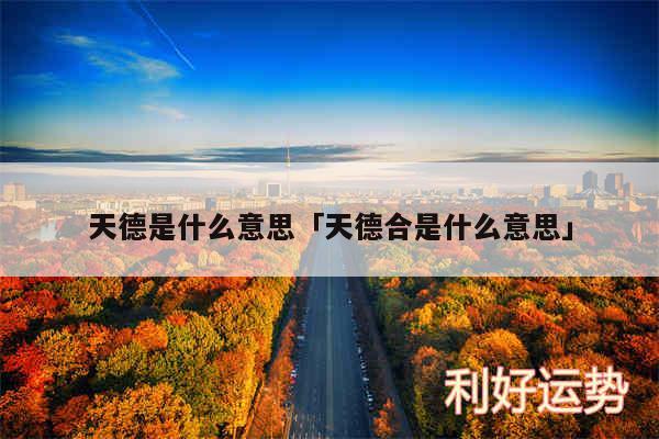 天德是什么意思及天德合是什么意思