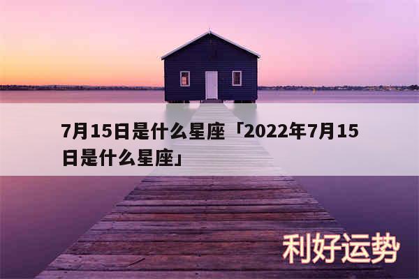 7月15日是什么星座及2024年7月15日是什么星座