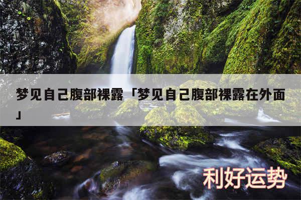 梦见自己腹部裸露及梦见自己腹部裸露在外面