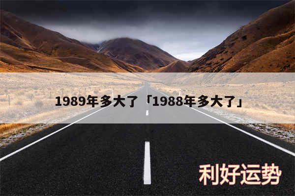 1989年多大了及1988年多大了