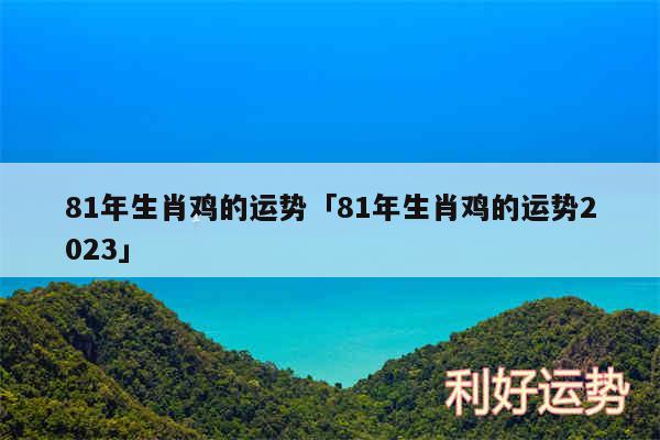 81年生肖鸡的运势及81年生肖鸡的运势2024