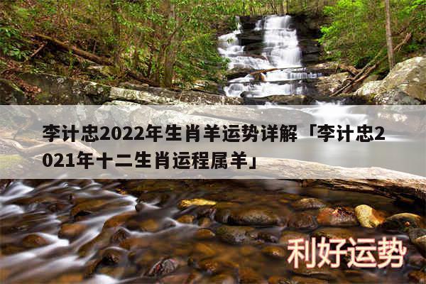 李计忠2024年生肖羊运势详解及李计忠2024年十二生肖运程属羊