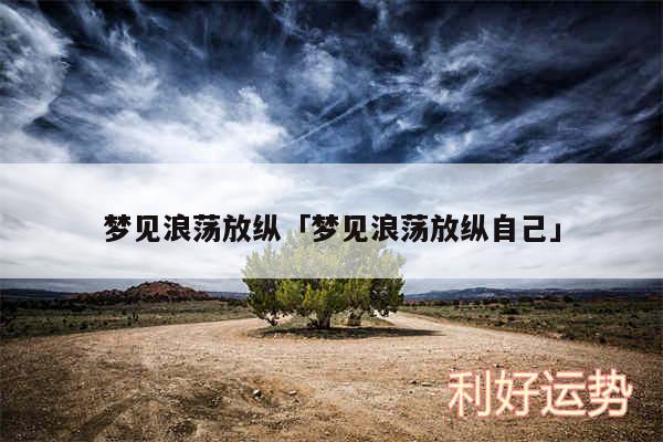 梦见浪荡放纵及梦见浪荡放纵自己