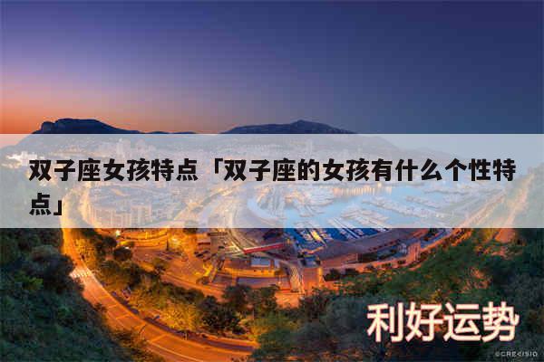 双子座女孩特点及双子座的女孩有什么个性特点