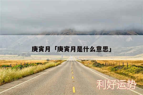 庚寅月及庚寅月是什么意思