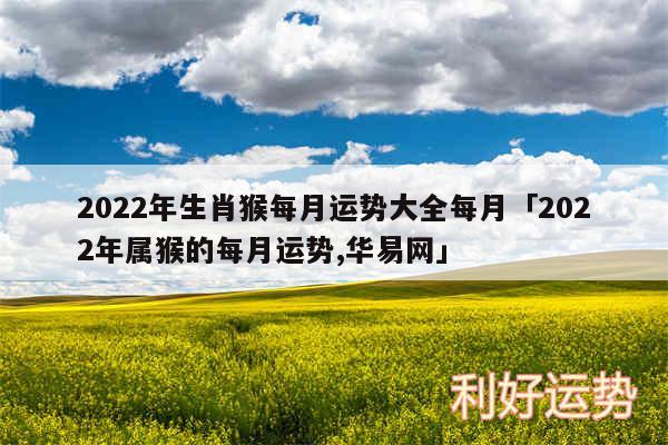 2024年生肖猴每月运势大全每月及2024年属猴的每月运势,华易网
